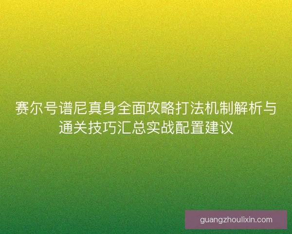 赛尔号谱尼真身全面攻略打法机制解析与通关技巧汇总实战配置建议